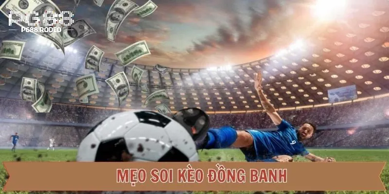 Bí quyết soi kèo đồng banh hiệu quả từ cao thủ cá cược