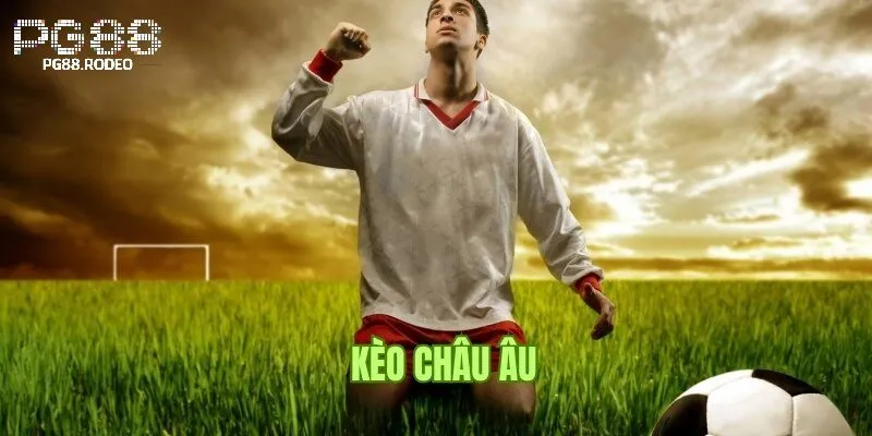 Kèo châu âu là gì tổng quan về loại kèo cá cược đỉnh cao